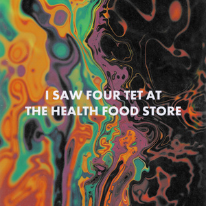 I SAW FOUR TET AT THE HEALTH FOOD STORE!