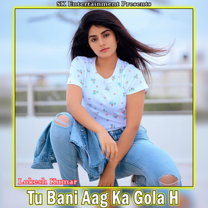 Tu Bani Aag Ka Gola H