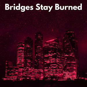 Bridges Stay Burned