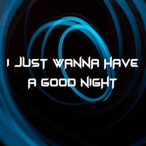 I Just Wanna Have a Good Night