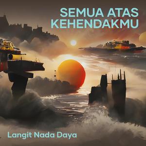 SEMUA ATAS KEHENDAKMU