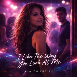 I Like The Way You Look At Me