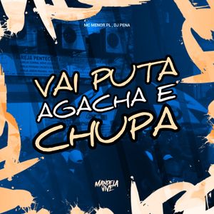 Vai Puta Agacha e Chupa