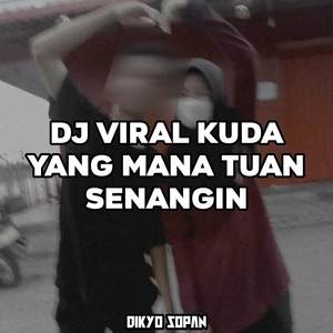 DJ VIRAL KUDA YANG MANA TUAN SENANGIN
