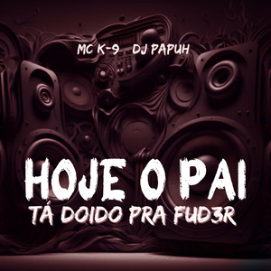 Hoje o Pai Ta Doido pra Fud3R