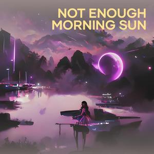 Not Enough Morning Sun