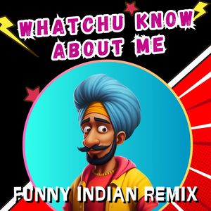 Whatchu Know About Me (Funny Indian Remix)