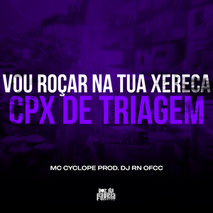 Vou Roçar na Tua Xereca x Cpx de Triagem