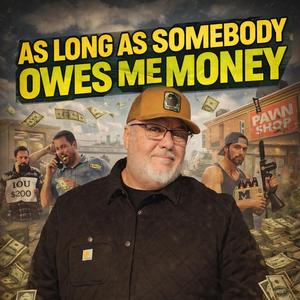 As long as someone owes me money (I ain't ever really broke)