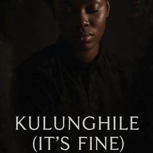 Kulunghile (It's Fine)