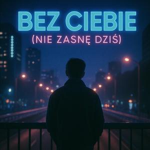 Bez Ciebie (Nie Zasnę Dziś)