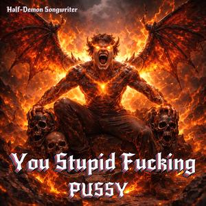 You Stupid ****ing Pussy (Electronic Dance Music)