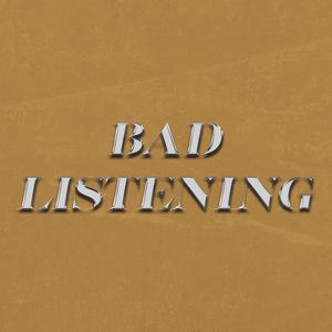 BAD LISTENING
