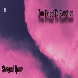 Too Fried To Function