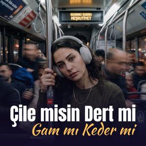 Çile misin Dert mi