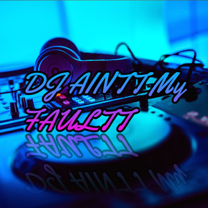 Dj Aintt My Faultt