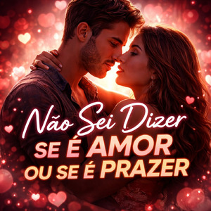 Não sei dizer Se é amor Ou se é prazer