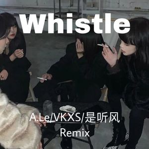 Whistle（A.Le/ VKXS / 是听风 remix）