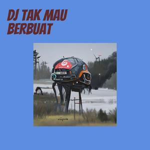Dj Tak Mau Berbuat