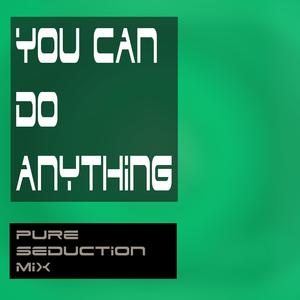 You Can Do Anything (Pure Seduction Mix) (Pure Seduction Mix)