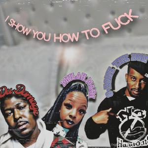 I Show You How To ****