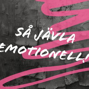 Så jävla emotionell