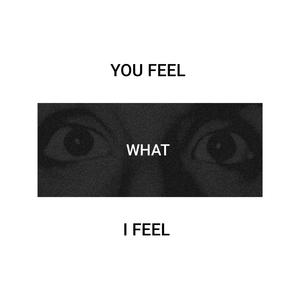 YOU FEEL WHAT I FEEL
