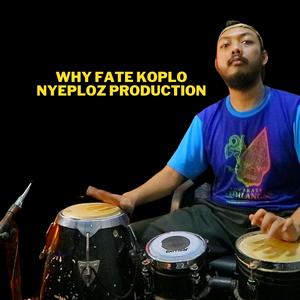 WHY FATE KOPLO