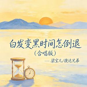 白发变黑时间怎倒退（合唱版）