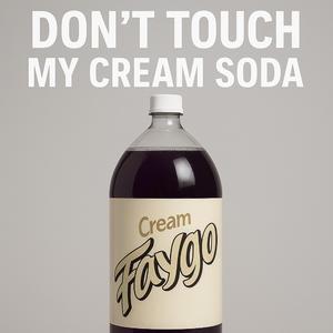 Dont touch my cream soda