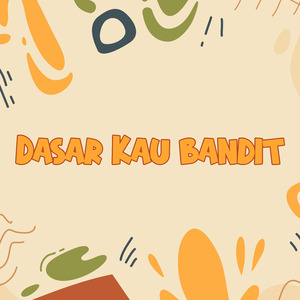 Dasar Kau Bandit