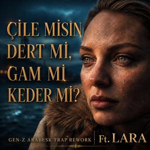 Çile Misin Dert Mi (feat. LARA) (Gen Z Arabesk Trap Rework)