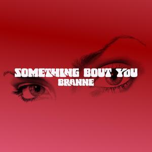 Something bout you