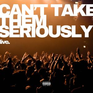 CAN'T TAKE THEM SERIOUSLY (Live)