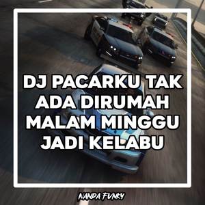 DJ PACARKU TAK ADA DIRUMAH MALAM MINGGU JADI KELABU