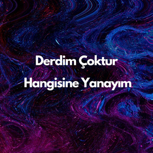 Derdim Çoktur Hangisine Yanayım