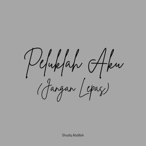 Peluklah Aku (Jangan Lepas)