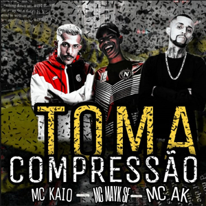 Toma Compressão (feat. Mc Kaio & MC AK)