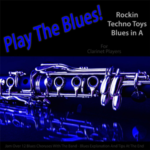 Play the Blues! Rockin Techno Toys Blues in A (For Clarinet Players)