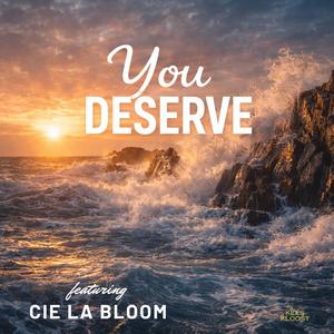 You Deserve (feat. Cie la Bloom)