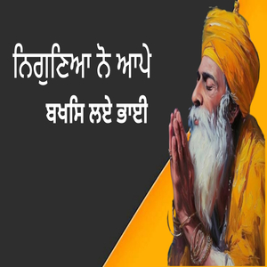 ਨਿਗੁਣਿਆ ਨੋ ਆਪੇ ਬਖਸਿ ਲਏ ਭਾਈ