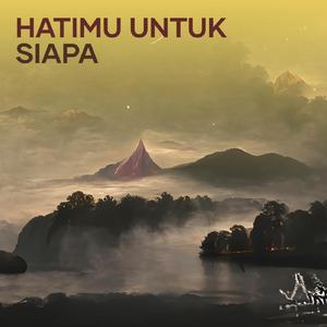 Hatimu Untuk Siapa