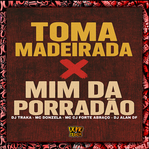 Toma Madeirada X Mim da Porradão