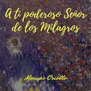 A ti poderoso Señor de los Milagros