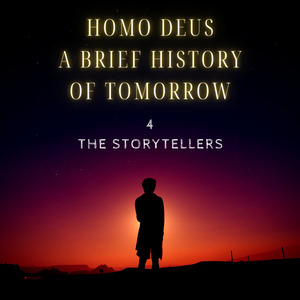 Homo Deus a Brief History of Tomorrow: The Storytellers, Pt. 4