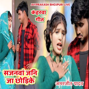 कंहरवा गीत सजनवां जनि जा छोड़िके अमरजीत यादव