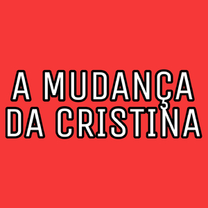 A Mudança da Cristina