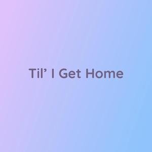 Til' I Get Home