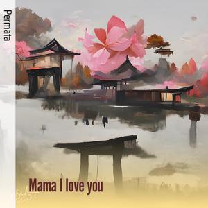Mama I love you