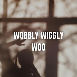 wobbly wiggly woo